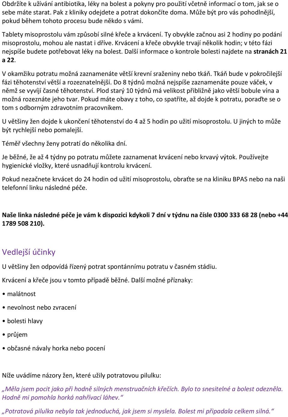 Ty obvykle začnou asi 2 hodiny po podání misoprostolu, mohou ale nastat i dříve. Krvácení a křeče obvykle trvají několik hodin; v této fázi nejspíše budete potřebovat léky na bolest.