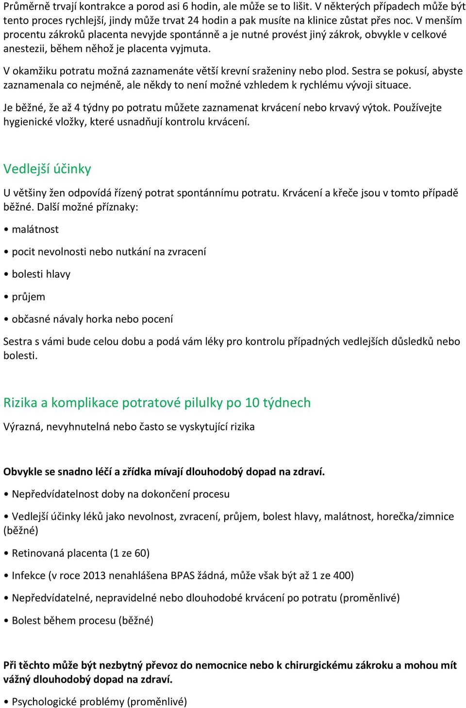 V okamžiku potratu možná zaznamenáte větší krevní sraženiny nebo plod. Sestra se pokusí, abyste zaznamenala co nejméně, ale někdy to není možné vzhledem k rychlému vývoji situace.
