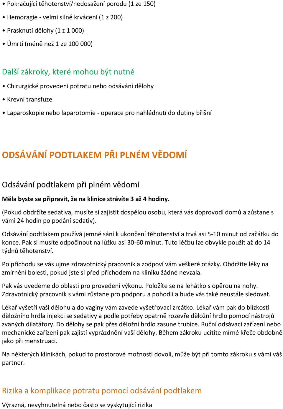 plném vědomí Měla byste se připravit, že na klinice strávíte 3 až 4 hodiny.