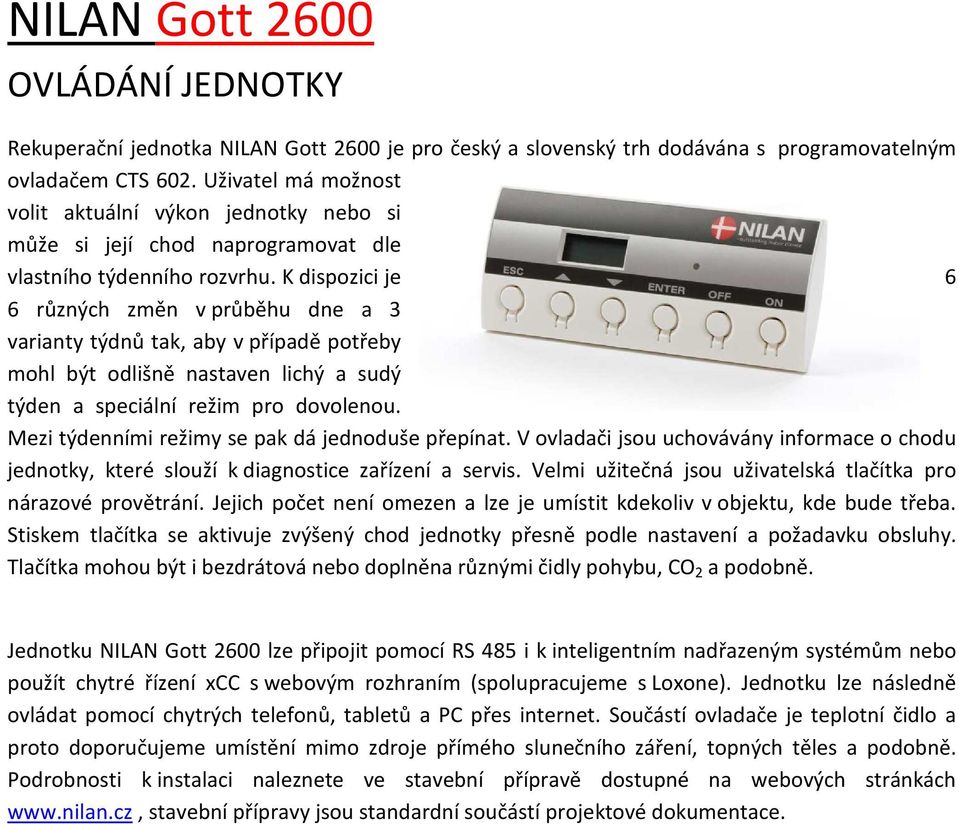 K dispozici je 6 6 různých změn v průběhu dne a 3 varianty týdnů tak, aby v případě potřeby mohl být odlišně nastaven lichý a sudý týden a speciální režim pro dovolenou.