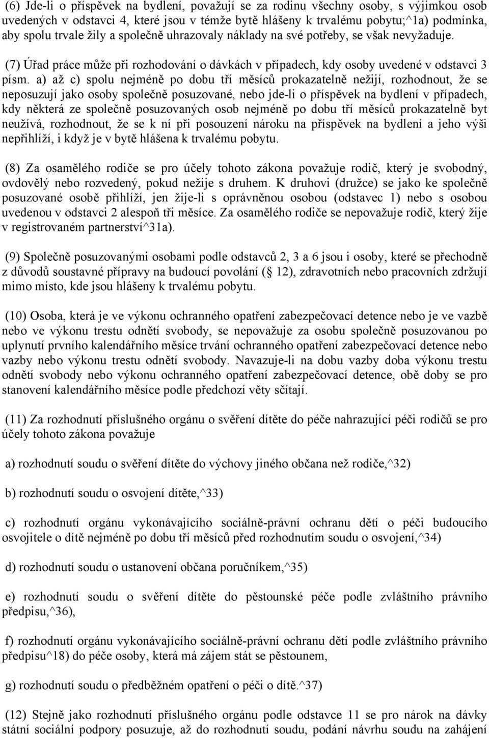 a) až c) spolu nejméně po dobu tří měsíců prokazatelně nežijí, rozhodnout, že se neposuzují jako osoby společně posuzované, nebo jde-li o příspěvek na bydlení v případech, kdy některá ze společně