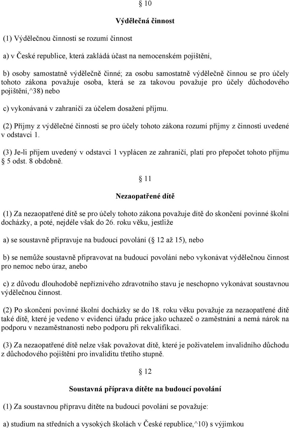 (2) Příjmy z výdělečné činnosti se pro účely tohoto zákona rozumí příjmy z činnosti uvedené v odstavci 1.