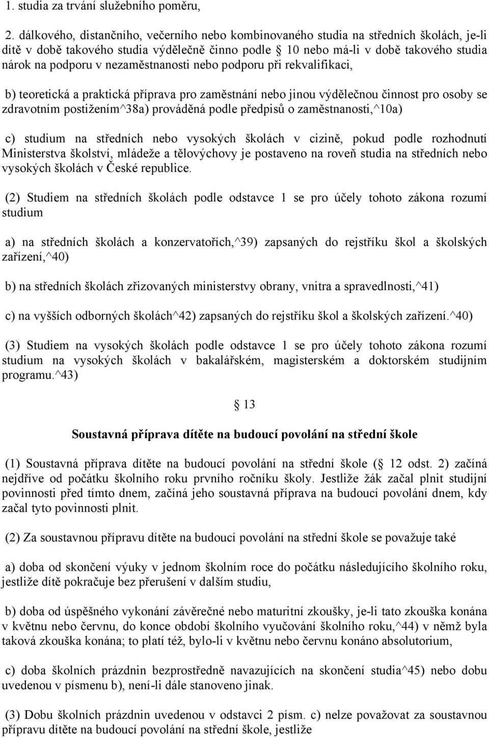 nezaměstnanosti nebo podporu při rekvalifikaci, b) teoretická a praktická příprava pro zaměstnání nebo jinou výdělečnou činnost pro osoby se zdravotním postižením^38a) prováděná podle předpisů o