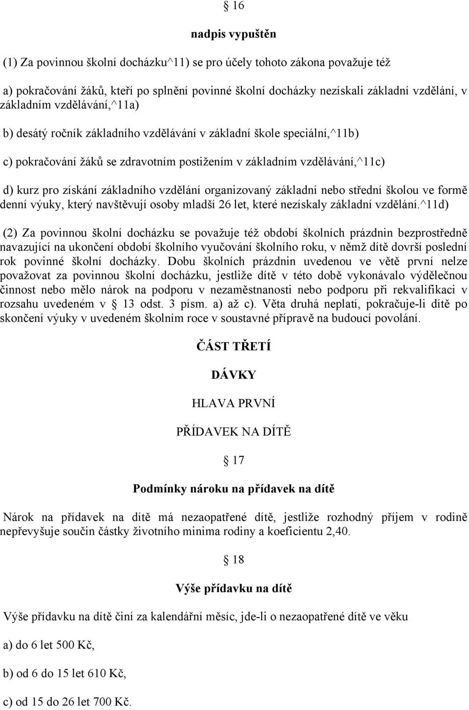 vzdělání organizovaný základní nebo střední školou ve formě denní výuky, který navštěvují osoby mladší 26 let, které nezískaly základní vzdělání.