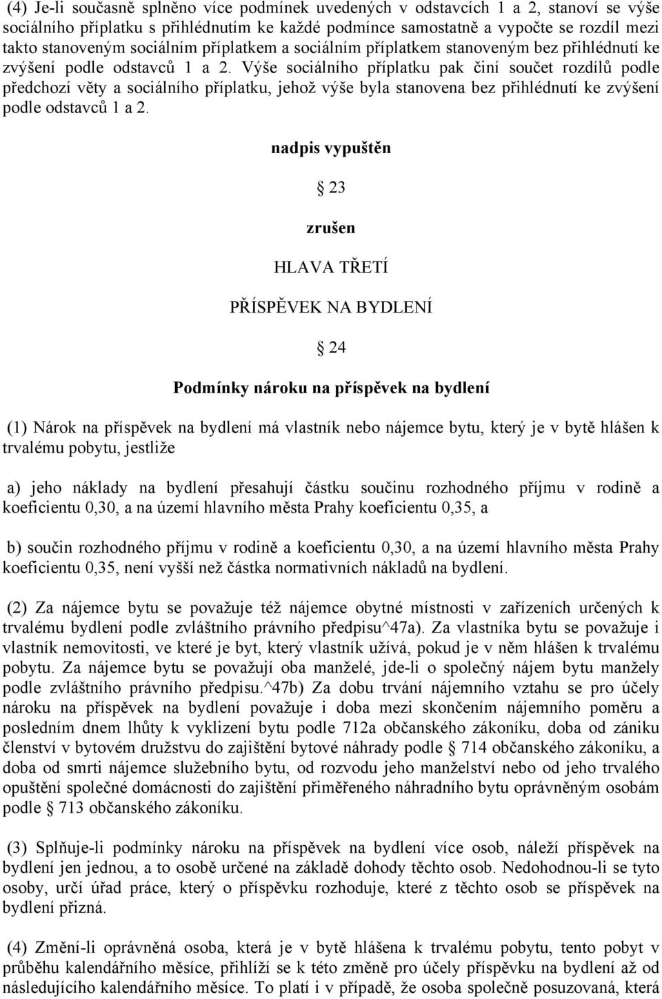 Výše sociálního příplatku pak činí součet rozdílů podle předchozí věty a sociálního příplatku, jehož výše byla stanovena bez přihlédnutí ke zvýšení podle odstavců 1 a 2.