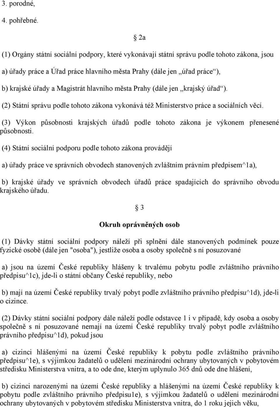 hlavního města Prahy (dále jen krajský úřad ). (2) Státní správu podle tohoto zákona vykonává též Ministerstvo práce a sociálních věcí.