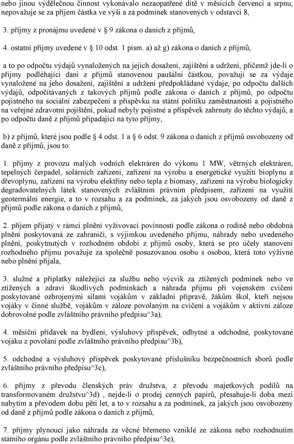 a) až g) zákona o daních z příjmů, a to po odpočtu výdajů vynaložených na jejich dosažení, zajištění a udržení, přičemž jde-li o příjmy podléhající dani z příjmů stanovenou paušální částkou, považují