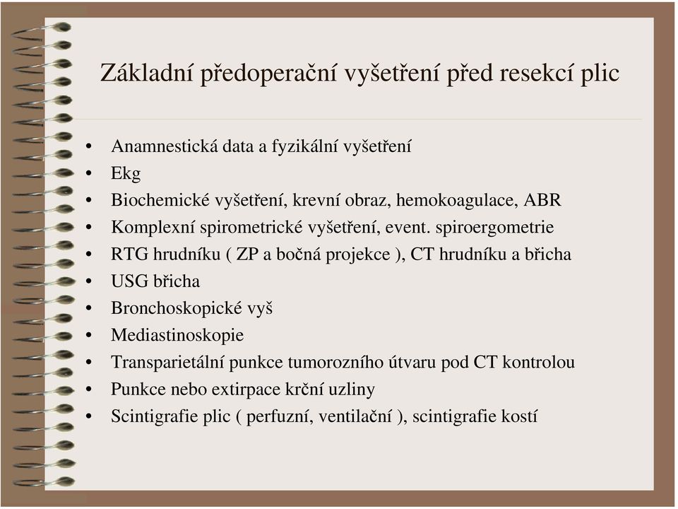 spiroergometrie RTG hrudníku ( ZP a bočná projekce ), CT hrudníku a břicha USG břicha Bronchoskopické vyš