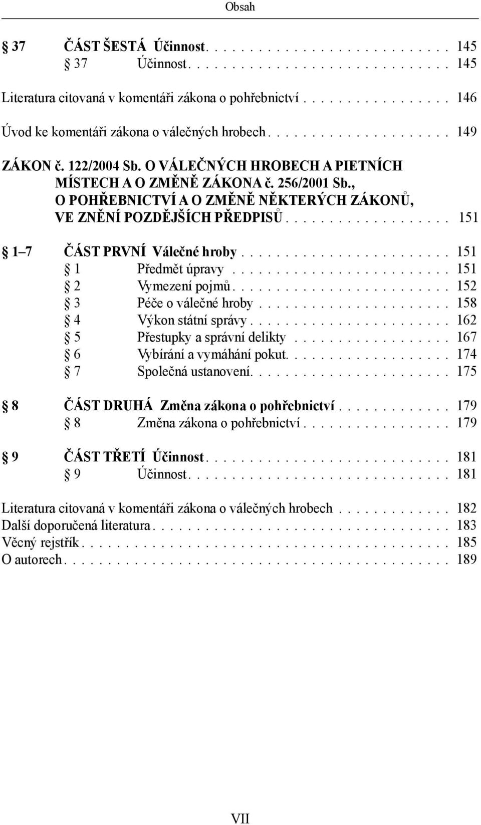 ... 151 1 Předmět úpravy.... 151 2 Vymezení pojmů.... 152 3 Péče o válečné hroby.... 158 4 Výkon státní správy.... 162 5 Přestupky a správní delikty.... 167 6 Vybírání a vymáhání pokut.