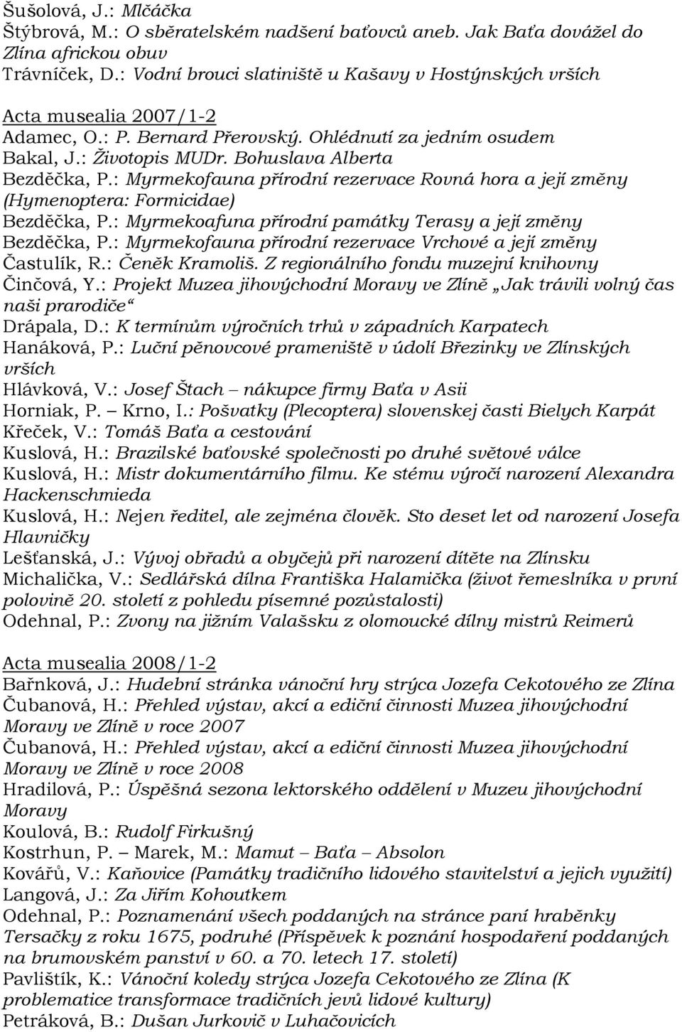 : Myrmekofauna přírodní rezervace Rovná hora a její změny (Hymenoptera: Formicidae) Bezděčka, P.: Myrmekoafuna přírodní památky Terasy a její změny Bezděčka, P.
