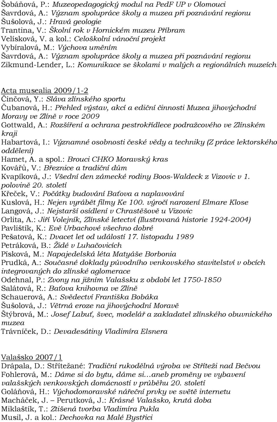 : Význam spolupráce školy a muzea při poznávání regionu Zikmund-Lender, L.: Komunikace se školami v malých a regionálních muzeích Acta musealia 2009/1-2 Činčová, Y.