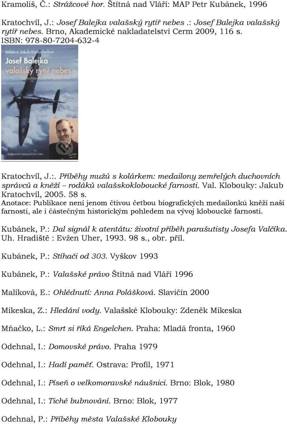 Anotace: Publikace není jenom čtivou četbou biografických medailonků kněží naší farnosti, ale i částečným historickým pohledem na vývoj kloboucké farnosti. Kubánek, P.