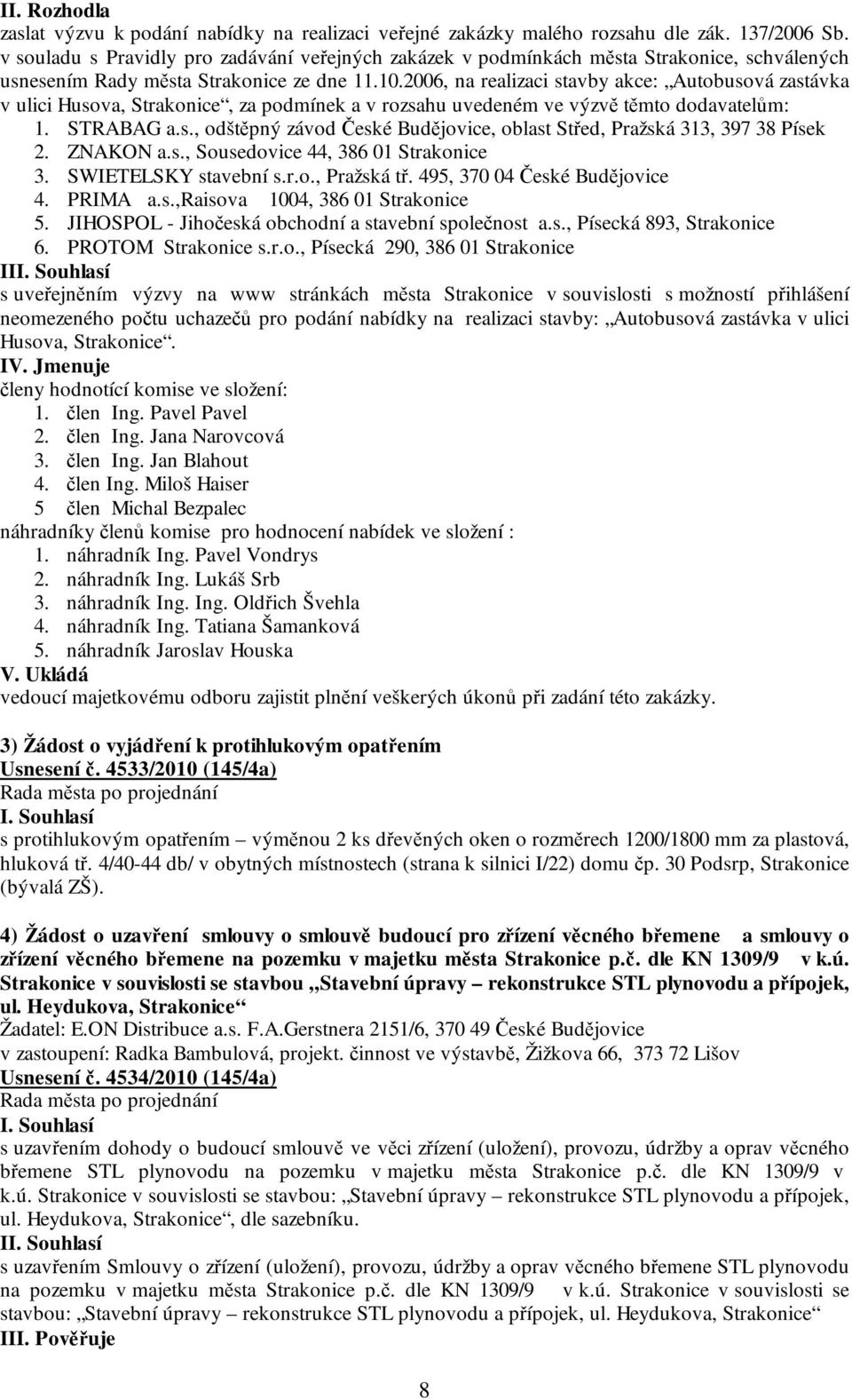 2006, na realizaci stavby akce: Autobusová zastávka v ulici Husova, Strakonice, za podmínek a v rozsahu uvedeném ve výzvě těmto dodavatelům: 1. STRABAG a.s., odštěpný závod České Budějovice, oblast Střed, Pražská 313, 397 38 Písek 2.