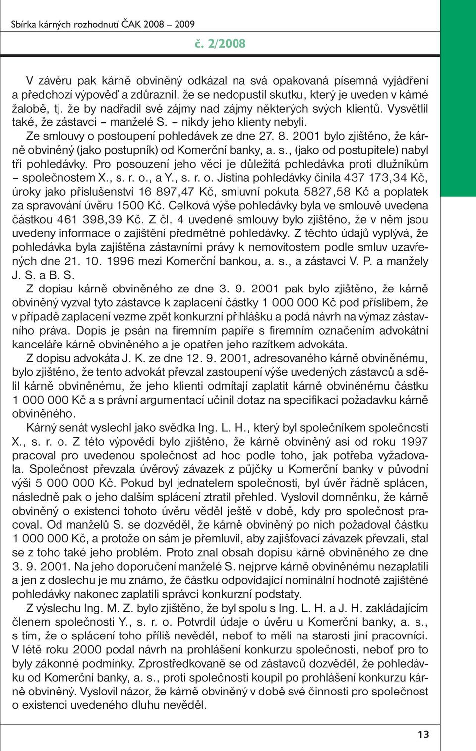 2001 bylo zjištěno, že kárně obviněný (jako postupník) od Komerční banky, a. s., (jako od postupitele) nabyl tři pohledávky.