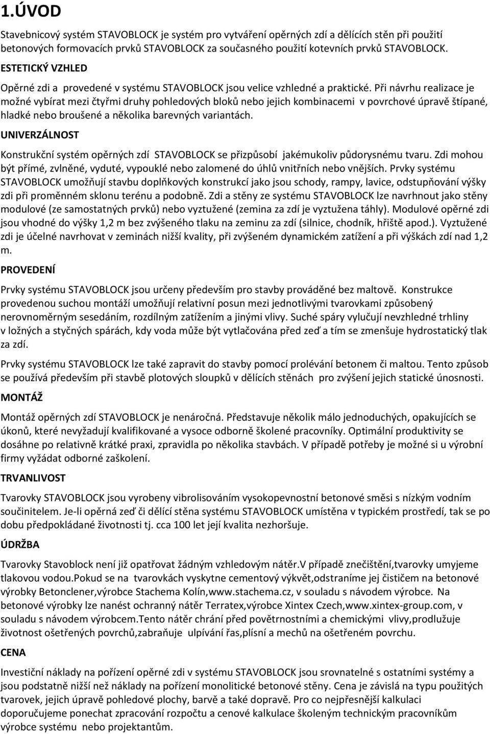 Při návrhu realizace je možné vybírat mezi čtyřmi druhy pohledových bloků nebo jejich kombinacemi v povrchové úpravě štípané, hladké nebo broušené a několika barevných variantách.