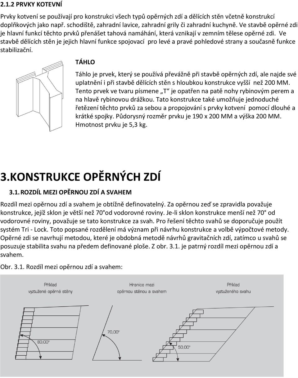 Ve stavbě dělících stěn je jejich hlavní funkce spojovací pro levé a pravé pohledové strany a současně funkce stabilizační.