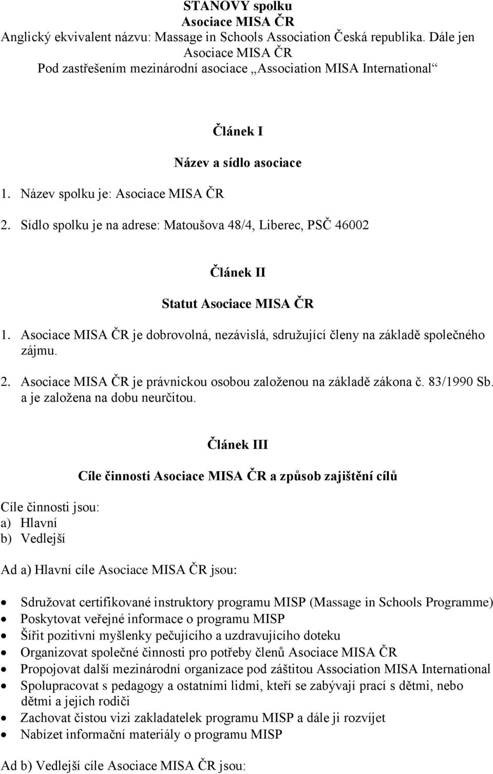 Sídlo spolku je na adrese: Matoušova 48/4, Liberec, PSČ 46002 Článek II Statut Asociace MISA ČR 1. Asociace MISA ČR je dobrovolná, nezávislá, sdružující členy na základě společného zájmu. 2.