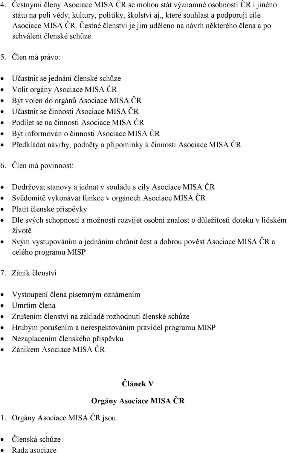 Člen má právo: Účastnit se jednání členské schůze Volit orgány Asociace MISA ČR Být volen do orgánů Asociace MISA ČR Účastnit se činnosti Asociace MISA ČR Podílet se na činnosti Asociace MISA ČR Být
