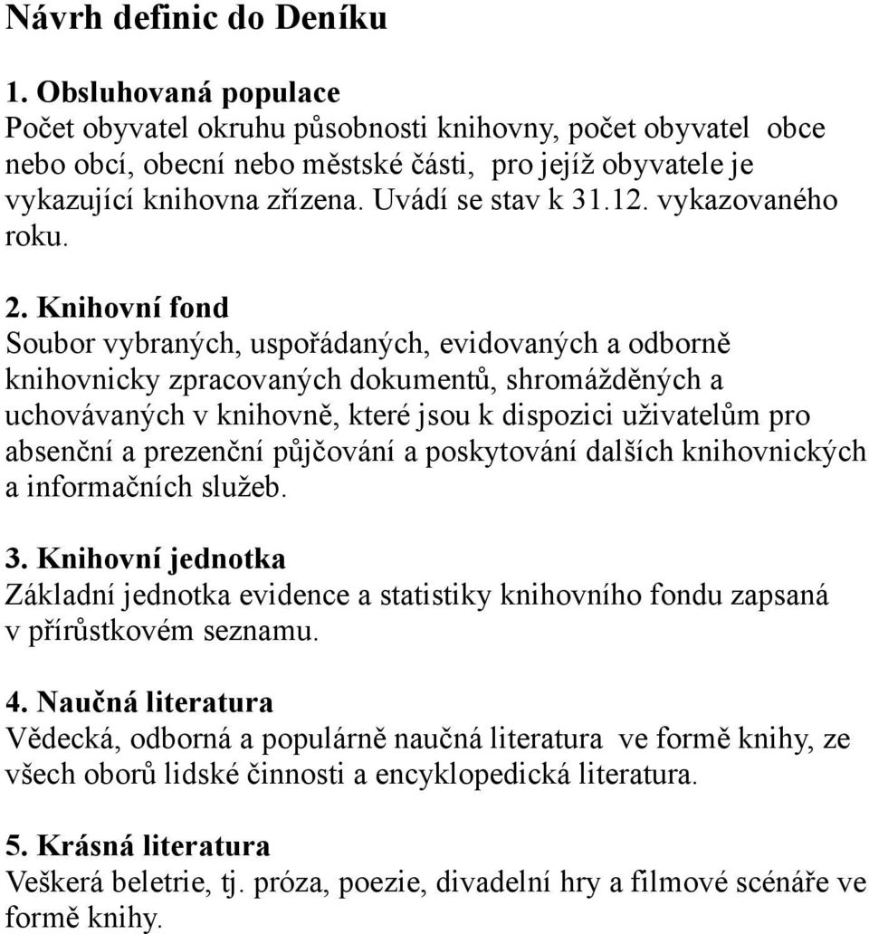 Knihovní fond Soubor vybraných, uspořádaných, evidovaných a odborně knihovnicky zpracovaných dokumentů, shromážděných a uchovávaných v knihovně, které jsou k dispozici uživatelům pro absenční a