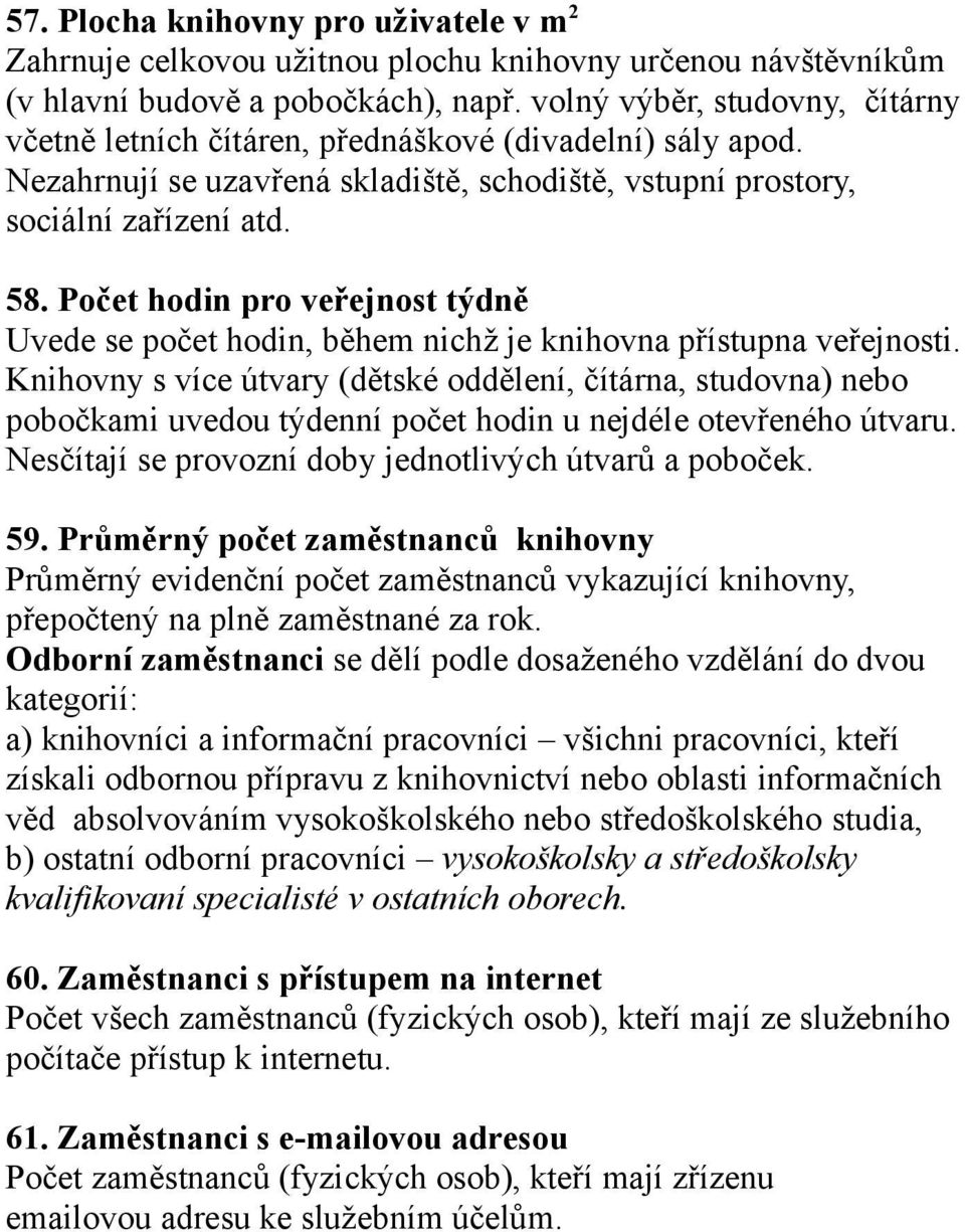 Počet hodin pro veřejnost týdně Uvede se počet hodin, během nichž je knihovna přístupna veřejnosti.