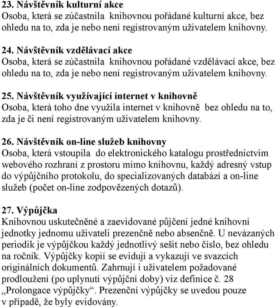 Návštěvník využívající internet v knihovně Osoba, která toho dne využila internet v knihovně bez ohledu na to, zda je či není registrovaným uživatelem knihovny. 26.