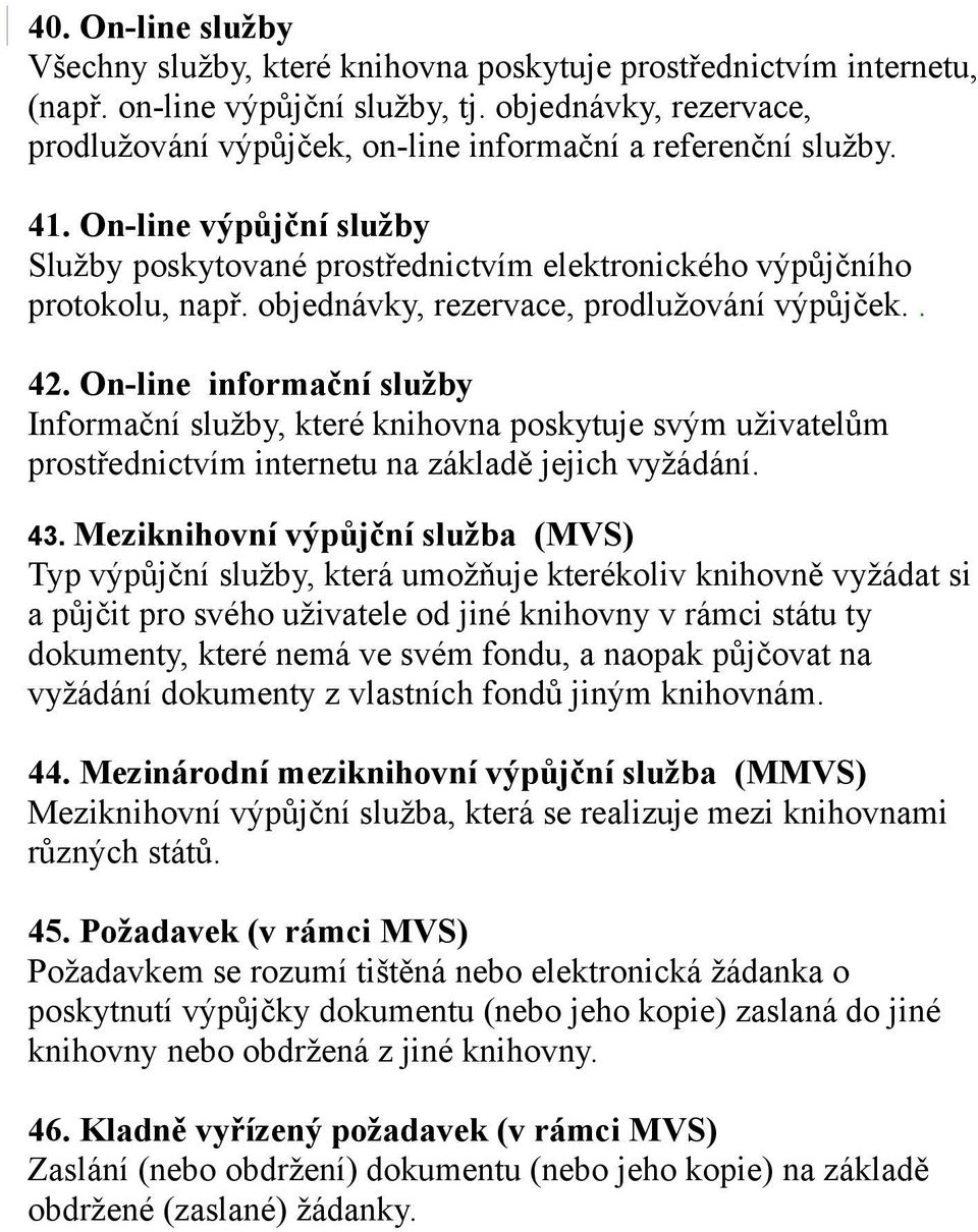 objednávky, rezervace, prodlužování výpůjček.. 42. On-line informační služby Informační služby, které knihovna poskytuje svým uživatelům prostřednictvím internetu na základě jejich vyžádání. 43.