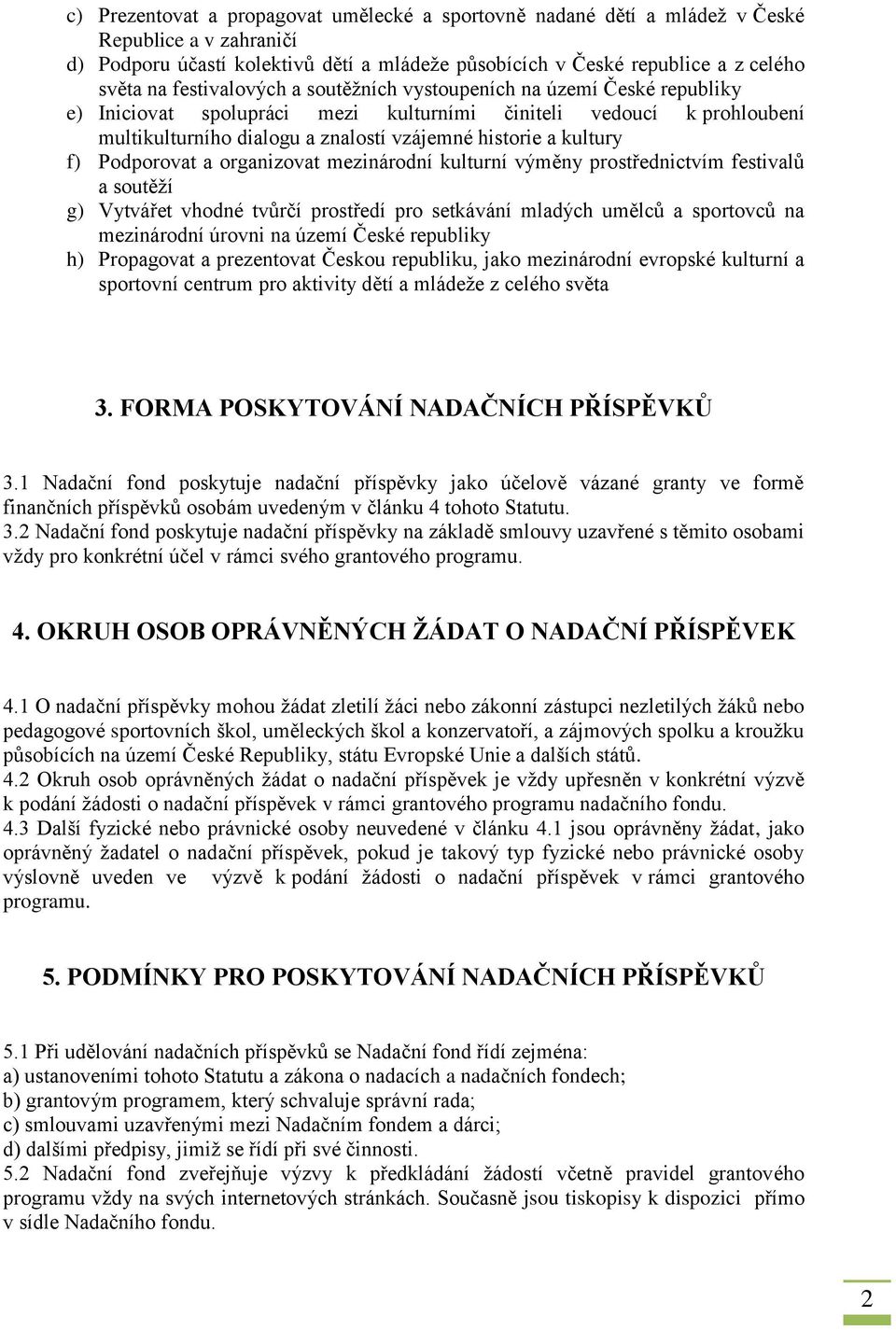 f) Podporovat a organizovat mezinárodní kulturní výměny prostřednictvím festivalů a soutěží g) Vytvářet vhodné tvůrčí prostředí pro setkávání mladých umělců a sportovců na mezinárodní úrovni na území