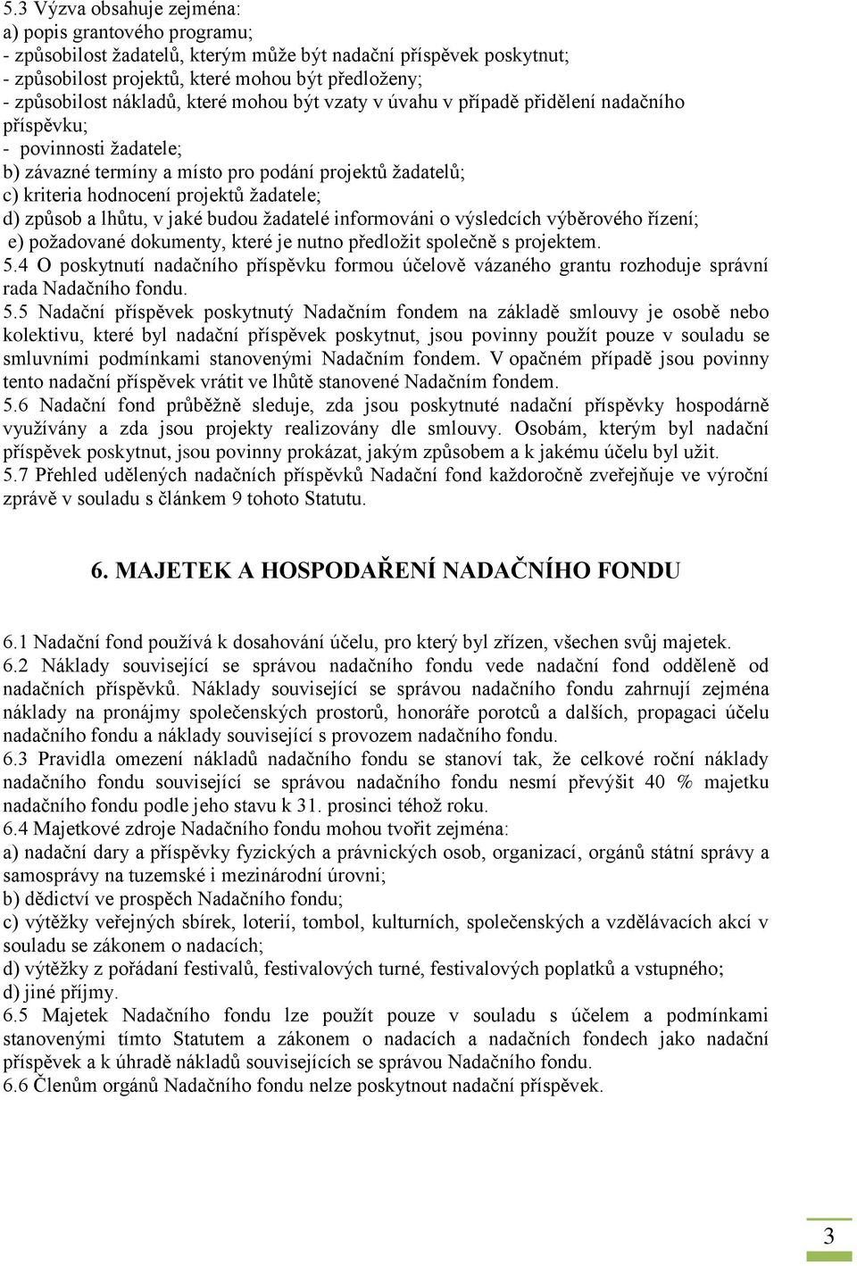 žadatele; d) způsob a lhůtu, v jaké budou žadatelé informováni o výsledcích výběrového řízení; e) požadované dokumenty, které je nutno předložit společně s projektem. 5.