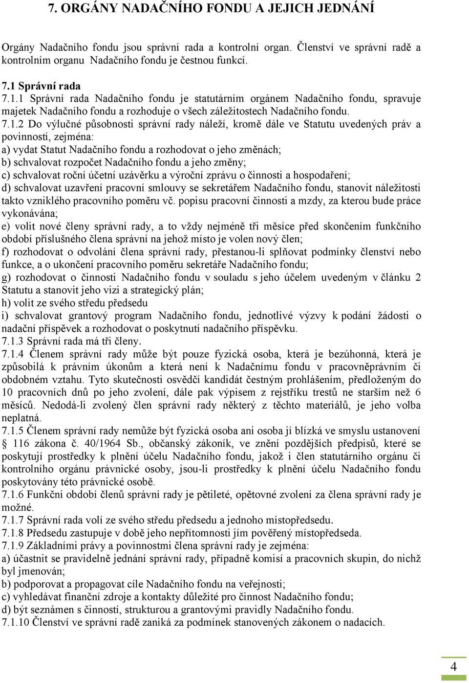 působnosti správní rady náleží, kromě dále ve Statutu uvedených práv a povinností, zejména: a) vydat Statut Nadačního fondu a rozhodovat o jeho změnách; b) schvalovat rozpočet Nadačního fondu a jeho