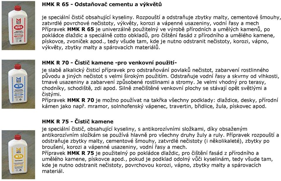 přírodních a umělých kamenů, po pokládce dlaždic a speciálně cotto obkladů, pro čištění fasád z přírodního a umělého kamene, pískovce, zvoniček apod.