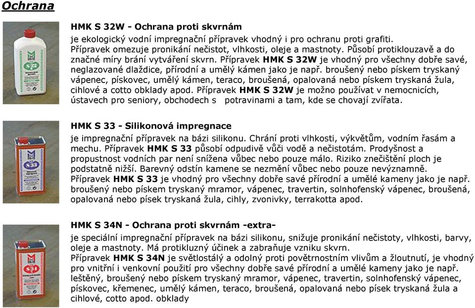 broušený nebo pískem tryskaný vápenec, pískovec, umělý kámen, teraco, broušená, opalovaná nebo pískem tryskaná žula, cihlové a cotto obklady apod.