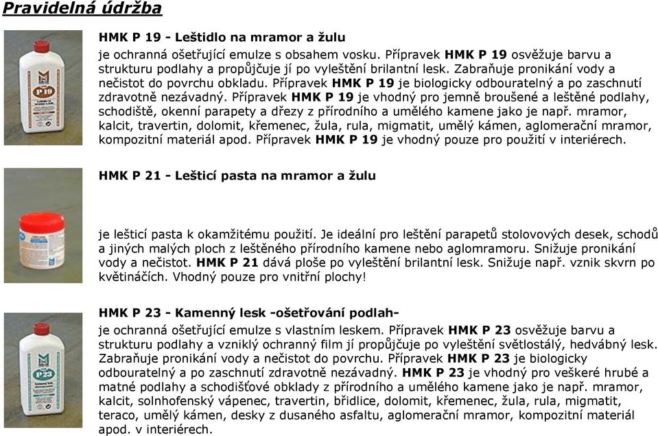 Přípravek HMK P 19 je vhodný pro jemně broušené a leštěné podlahy, schodiště, okenní parapety a dřezy z přírodního a umělého kamene jako je např.