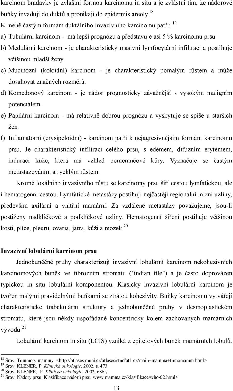 b) Medulární karcinom - je charakteristický masivní lymfocytární infiltrací a postihuje většinou mladší ženy.