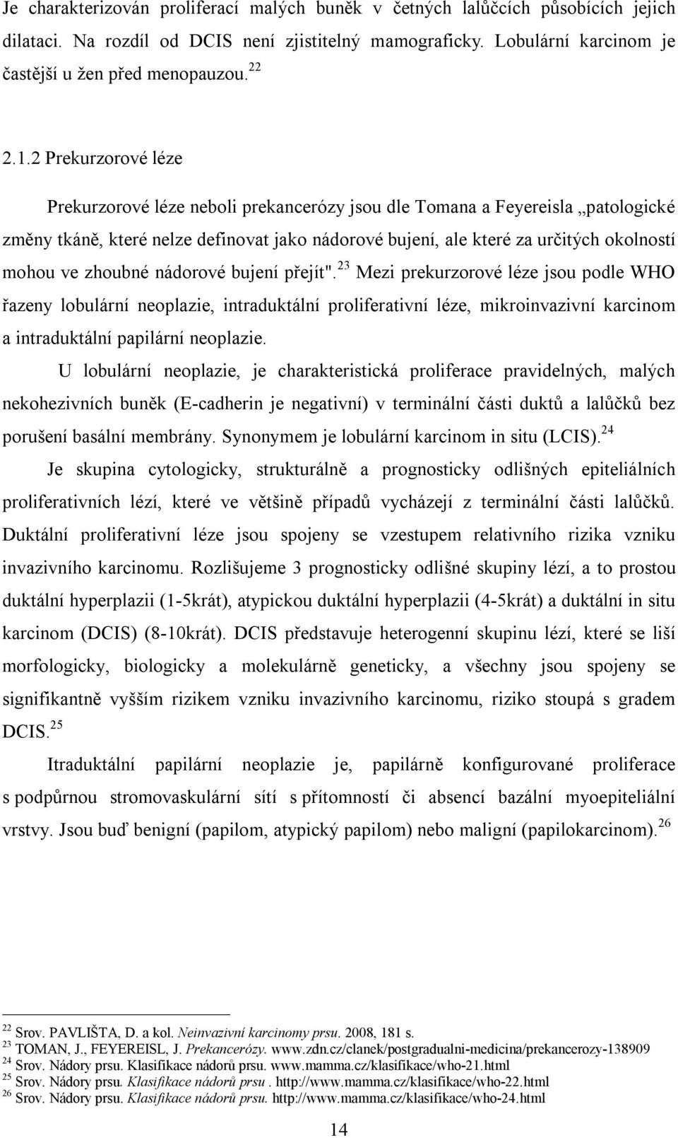 zhoubné nádorové bujení přejít". 23 Mezi prekurzorové léze jsou podle WHO řazeny lobulární neoplazie, intraduktální proliferativní léze, mikroinvazivní karcinom a intraduktální papilární neoplazie.