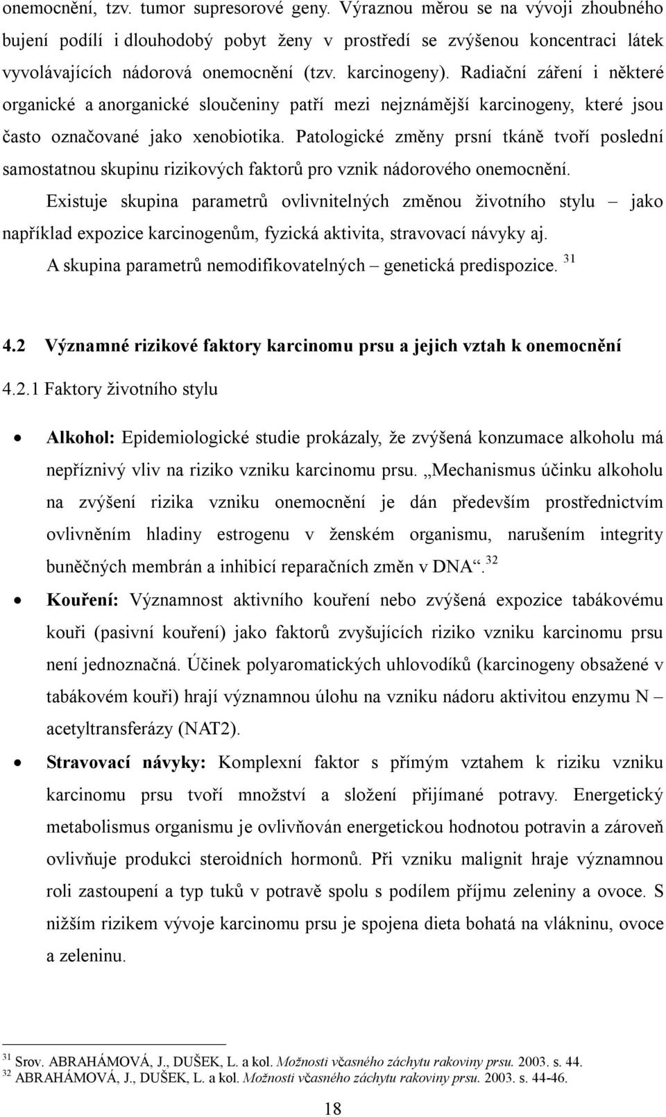 Patologické změny prsní tkáně tvoří poslední samostatnou skupinu rizikových faktorů pro vznik nádorového onemocnění.