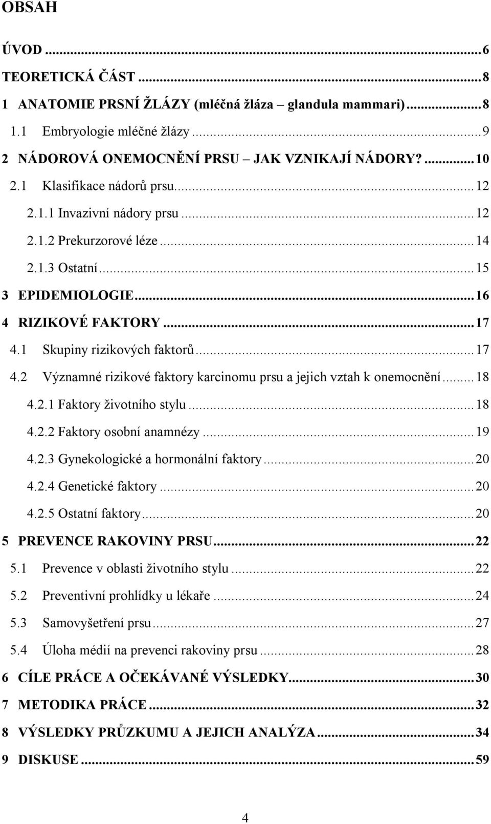 1 Skupiny rizikových faktorů... 17 4.2 Významné rizikové faktory karcinomu prsu a jejich vztah k onemocnění... 18 4.2.1 Faktory životního stylu... 18 4.2.2 Faktory osobní anamnézy... 19 4.2.3 Gynekologické a hormonální faktory.