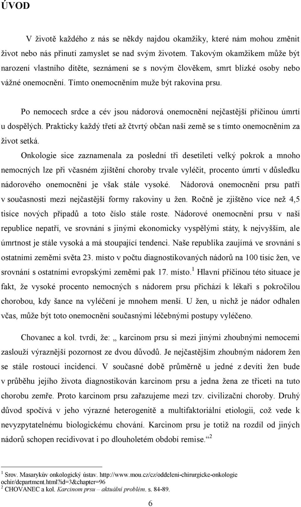 Po nemocech srdce a cév jsou nádorová onemocnění nejčastější příčinou úmrtí u dospělých. Prakticky každý třetí až čtvrtý občan naší země se s tímto onemocněním za život setká.