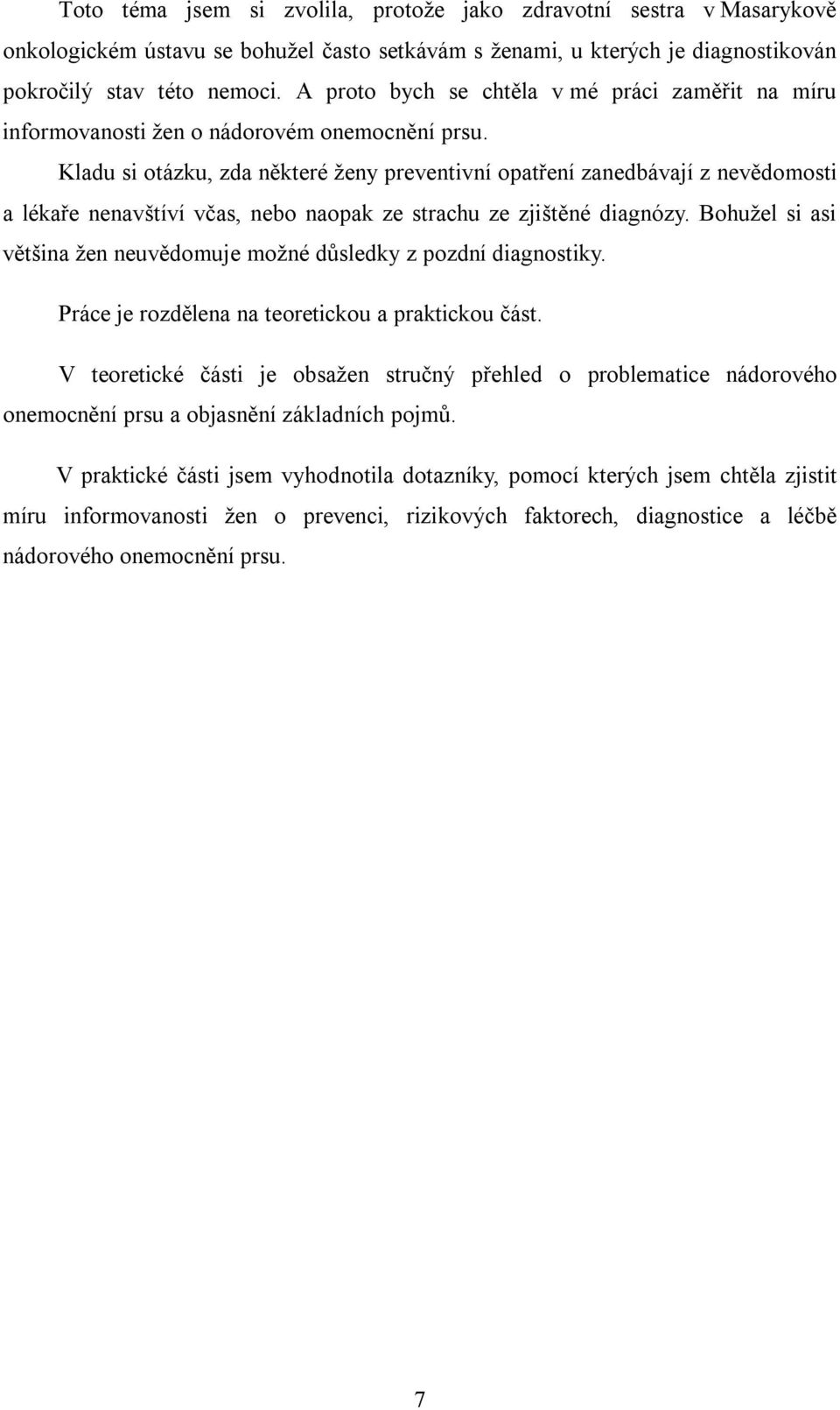 Kladu si otázku, zda některé ženy preventivní opatření zanedbávají z nevědomosti a lékaře nenavštíví včas, nebo naopak ze strachu ze zjištěné diagnózy.