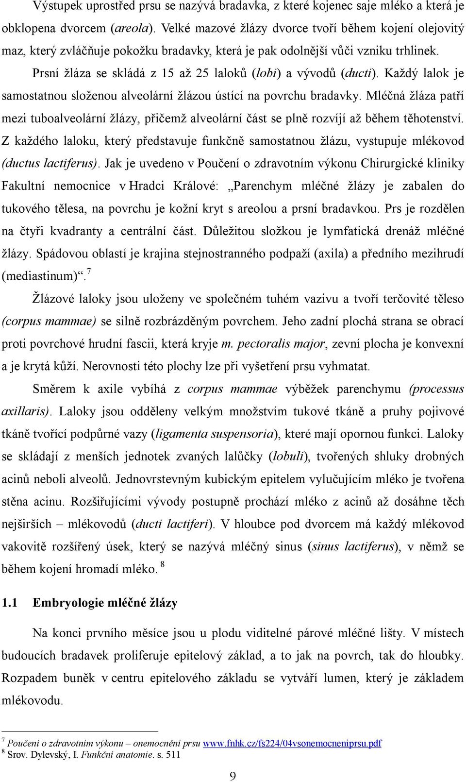 Prsní žláza se skládá z 15 až 25 laloků (lobi) a vývodů (ducti). Každý lalok je samostatnou složenou alveolární žlázou ústící na povrchu bradavky.