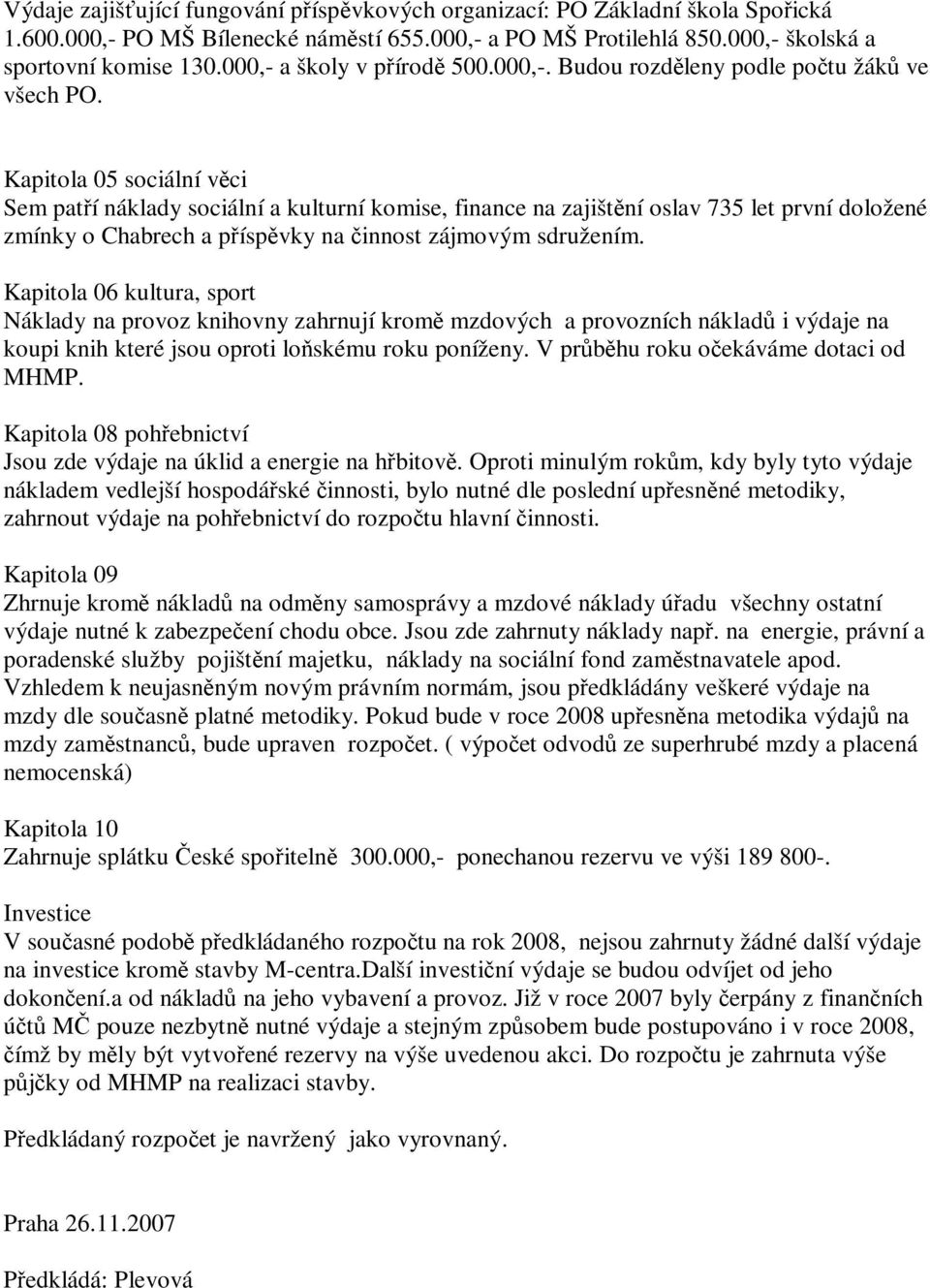 Kapitola 05 sociální věci Sem patří náklady sociální a kulturní komise, finance na zajištění oslav 735 let první doložené zmínky o Chabrech a příspěvky na činnost zájmovým sdružením.