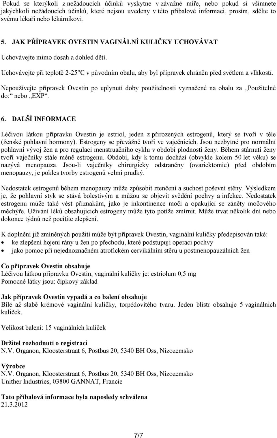 Uchovávejte při teplotě 2-25 C v původním obalu, aby byl přípravek chráněn před světlem a vlhkostí.