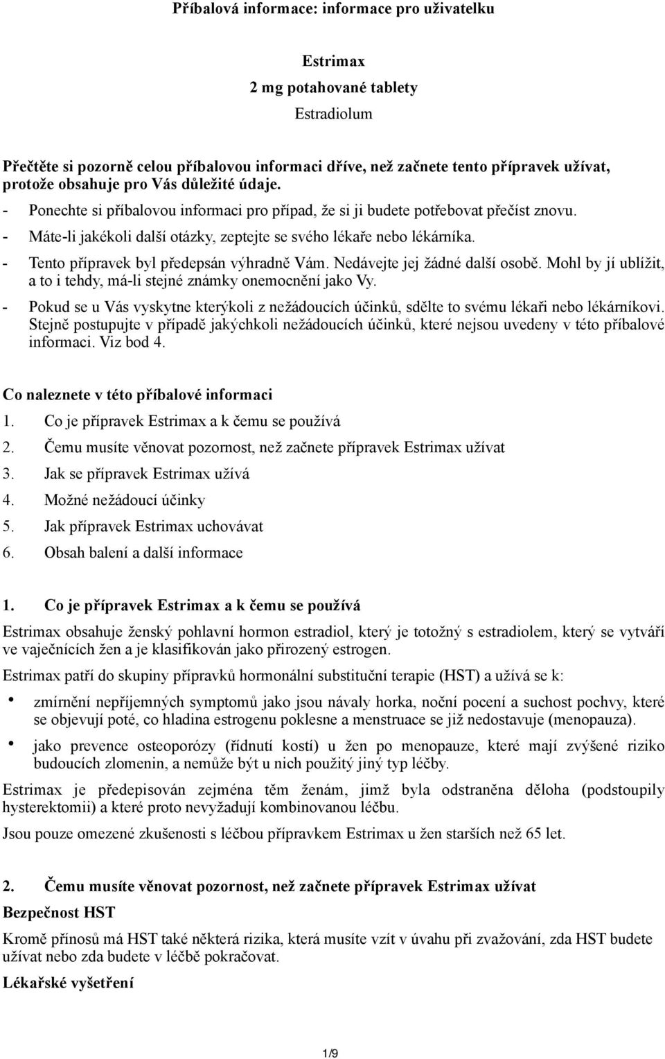 - Tento přípravek byl předepsán výhradně Vám. Nedávejte jej žádné další osobě. Mohl by jí ublížit, a to i tehdy, má-li stejné známky onemocnění jako Vy.