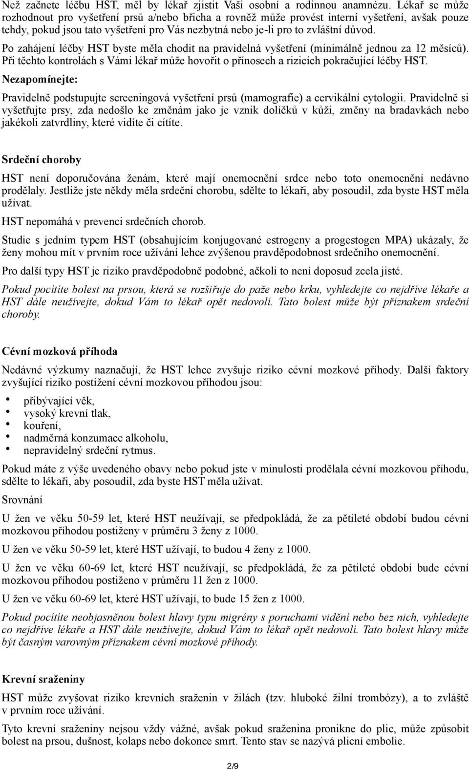 Po zahájení léčby HST byste měla chodit na pravidelná vyšetření (minimálně jednou za 12 měsíců). Při těchto kontrolách s Vámi lékař může hovořit o přínosech a rizicích pokračující léčby HST.