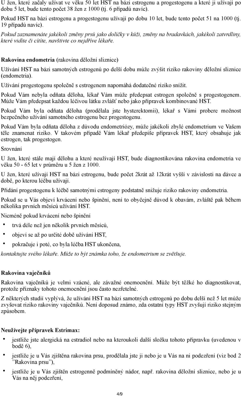 Pokud zaznamenáte jakékoli změny prsů jako dolíčky v kůži, změny na bradavkách, jakékoli zatvrdliny, které vidíte či cítíte, navštivte co nejdříve lékaře.