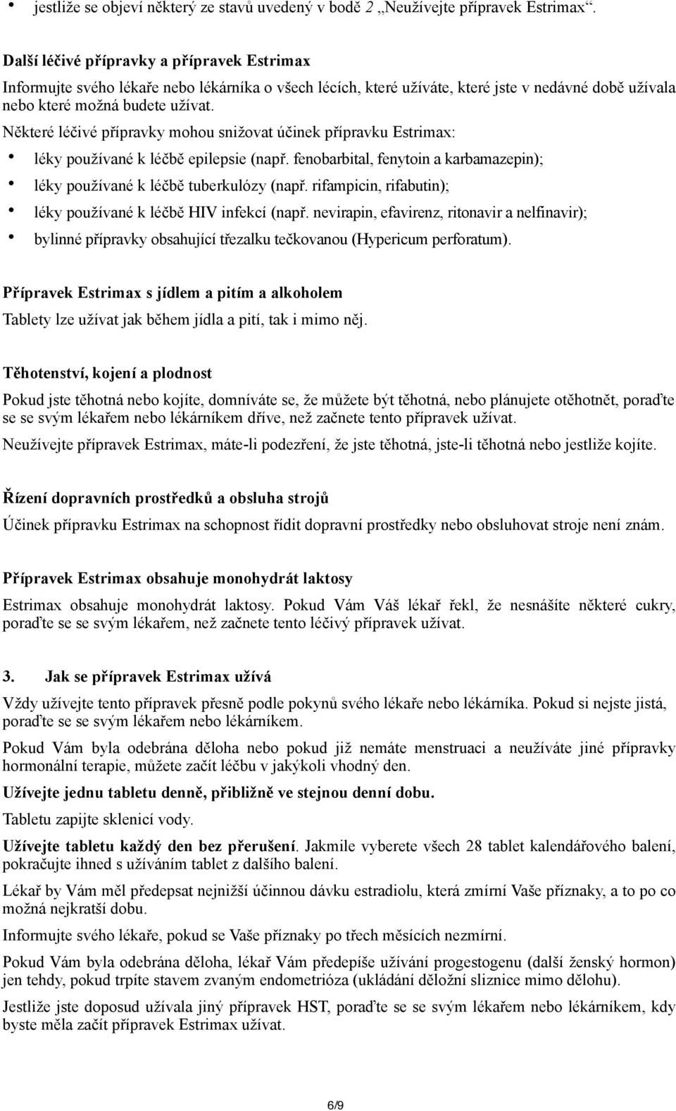 Některé léčivé přípravky mohou snižovat účinek přípravku Estrimax: léky používané k léčbě epilepsie (např. fenobarbital, fenytoin a karbamazepin); léky používané k léčbě tuberkulózy (např.