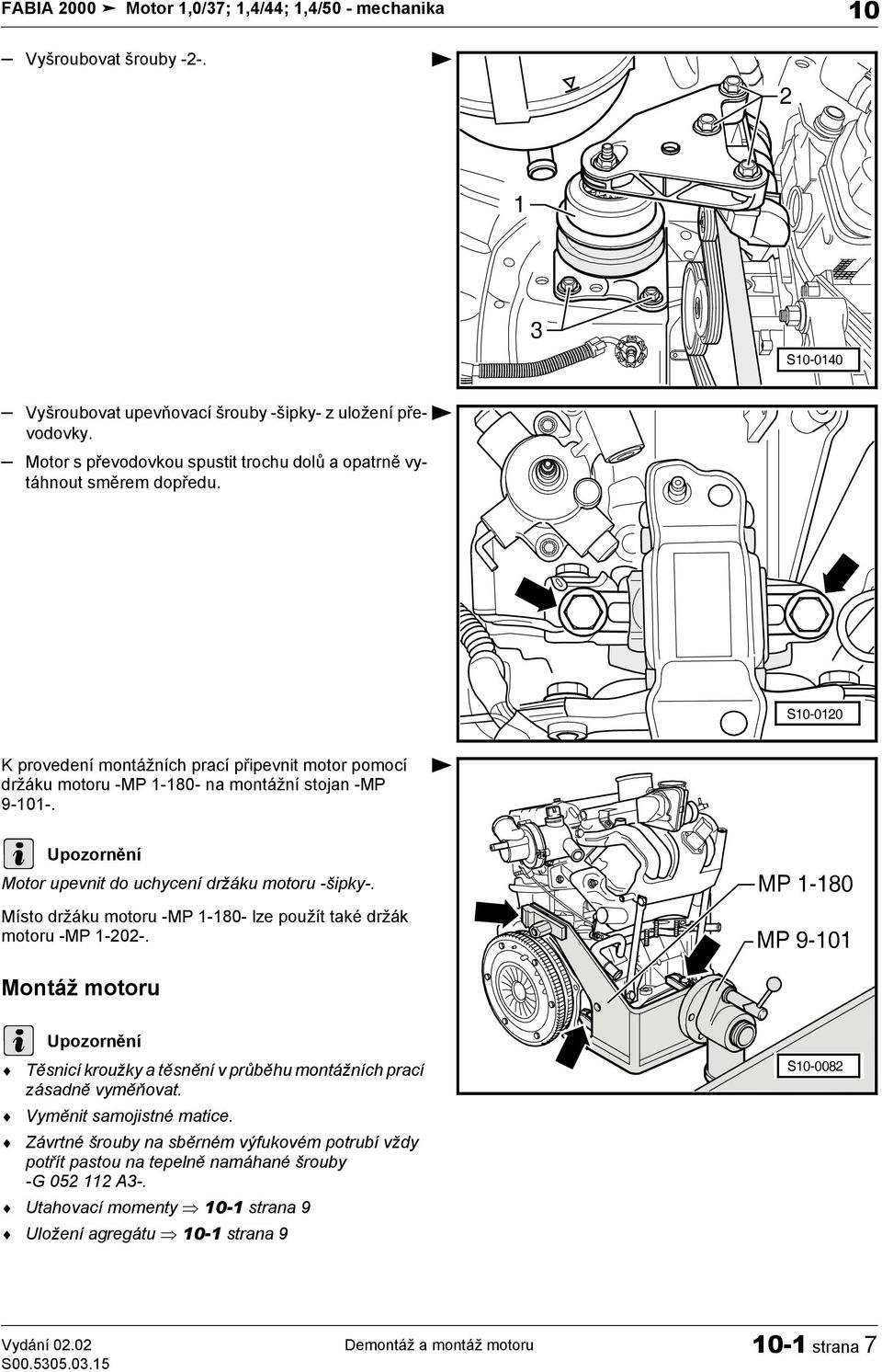 Motor upevnit do uchycení držáku motoru -šipky-. Místo držáku motoru -MP -80- lze použít také držák motoru -MP -0-.