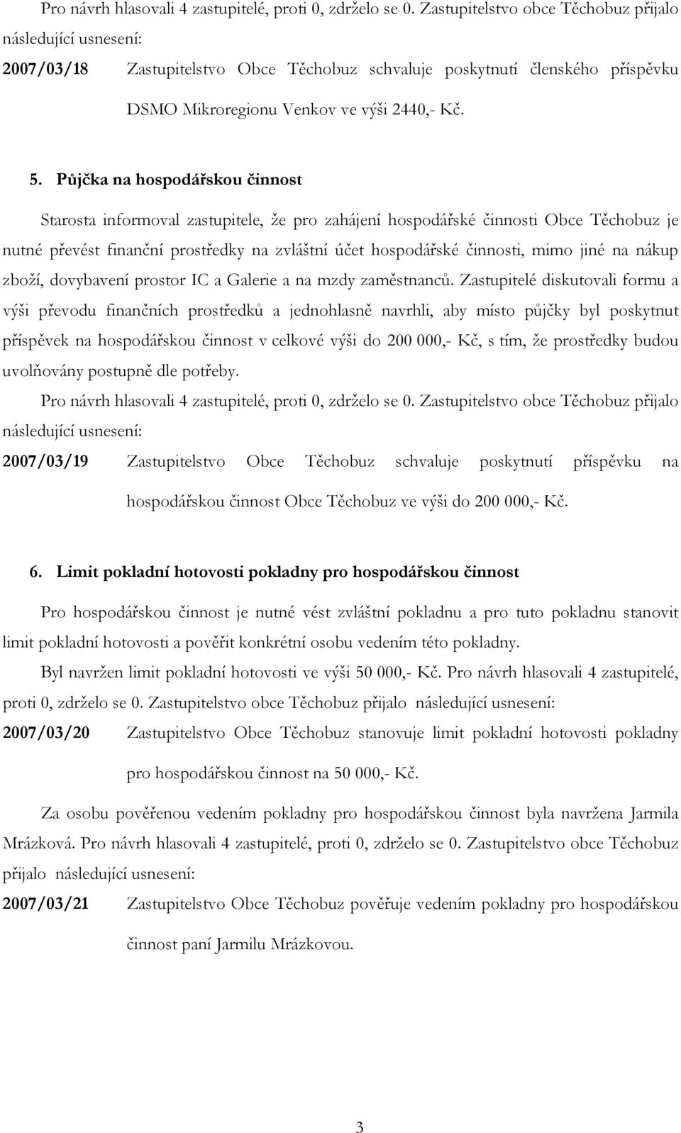 Půjčka na hospodářskou činnost Starosta informoval zastupitele, že pro zahájení hospodářské činnosti Obce Těchobuz je nutné převést finanční prostředky na zvláštní účet hospodářské činnosti, mimo