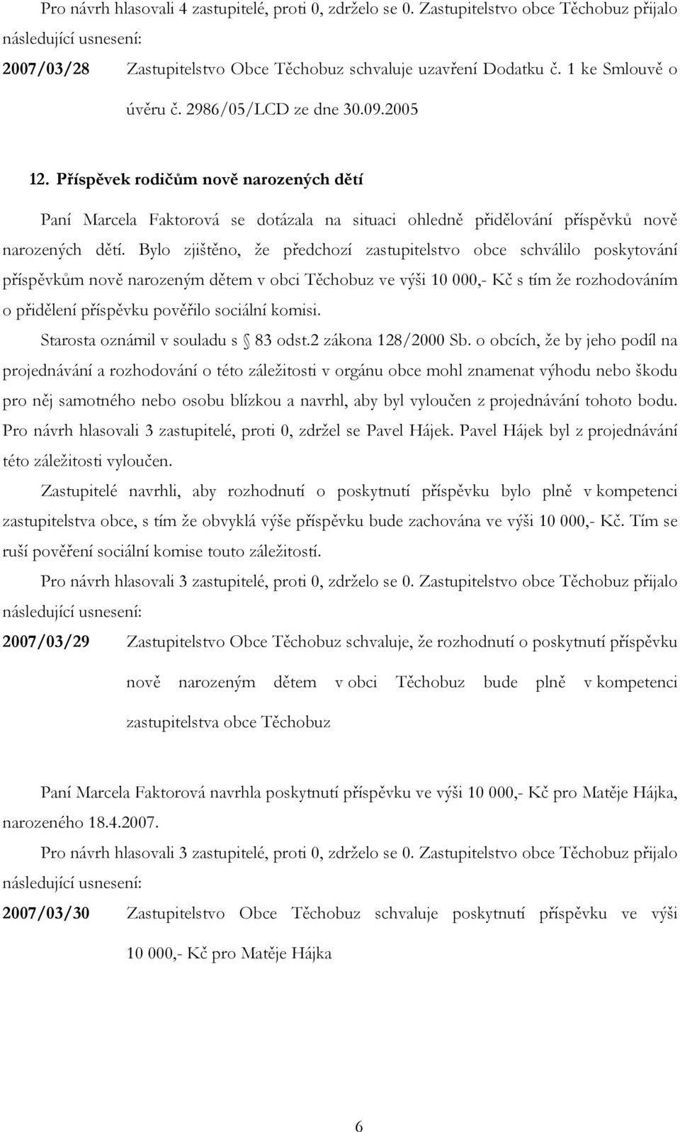 Bylo zjištěno, že předchozí zastupitelstvo obce schválilo poskytování příspěvkům nově narozeným dětem v obci Těchobuz ve výši 10 000,- Kč s tím že rozhodováním o přidělení příspěvku pověřilo sociální