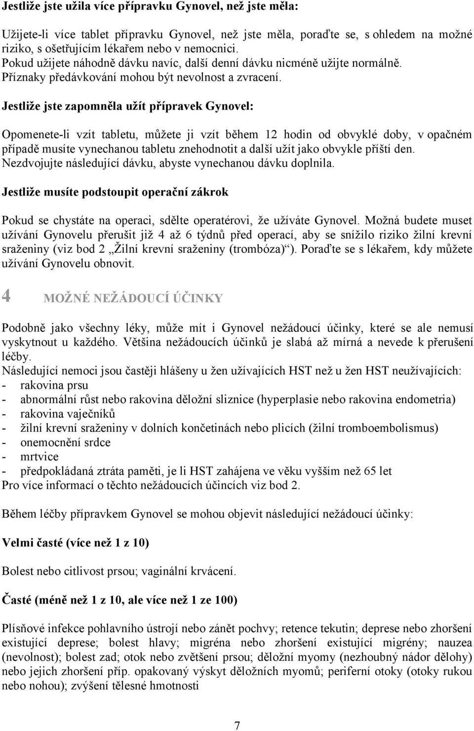 Jestliže jste zapomněla užít přípravek Gynovel: Opomenete-li vzít tabletu, můžete ji vzít během 12 hodin od obvyklé doby, v opačném případě musíte vynechanou tabletu znehodnotit a další užít jako