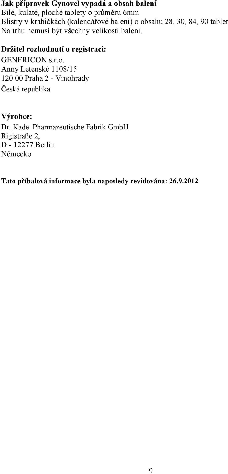 Držitel rozhodnutí o registraci: GENERICON s.r.o. Anny Letenské 1108/15 120 00 Praha 2 - Vinohrady Česká republika Výrobce: Dr.